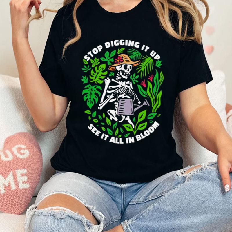 Skeleton Stop Digging It Up See It All In Bloom Shirts