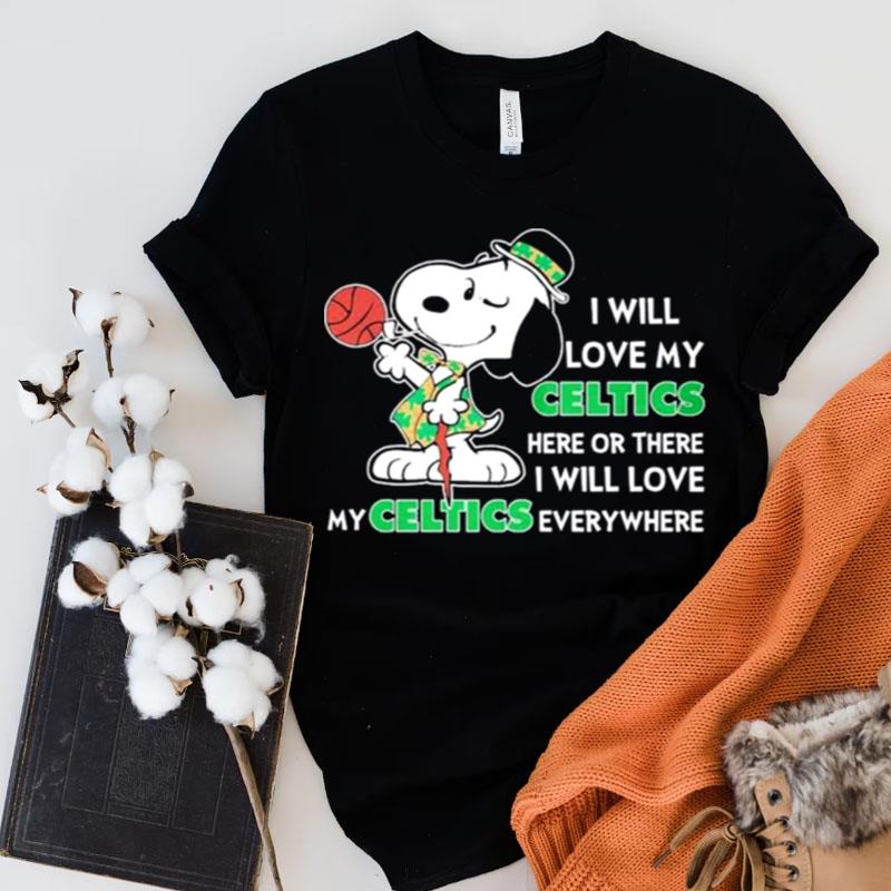 Snoopy St.Patrick Day I Will Love My Celtics Here Or There I Will Love My Celtics Everywhere Shirts