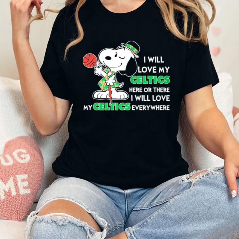Snoopy St.Patrick Day I Will Love My Celtics Here Or There I Will Love My Celtics Everywhere Shirts