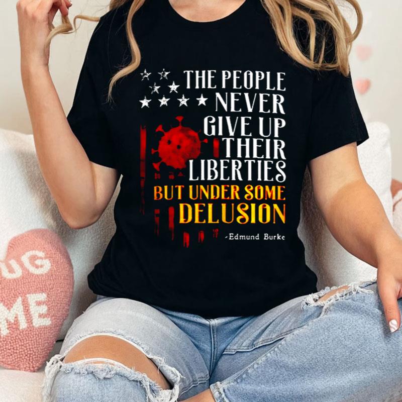 The People Never Give Up Their Liberties But Under Some Delusion Shirts