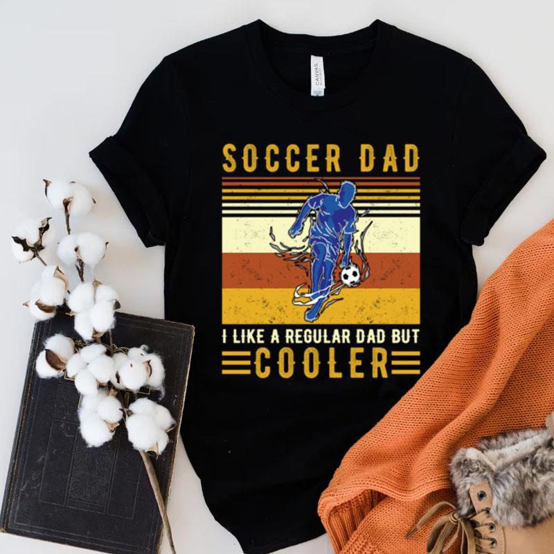 Vintage Soccer Dad I Like A Regular Dad But Cooler Shirts