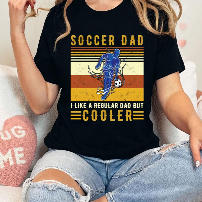 Vintage Soccer Dad I Like A Regular Dad But Cooler Shirts