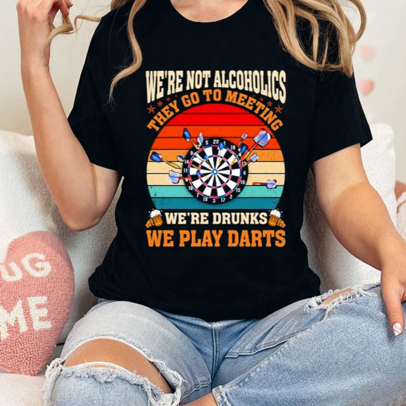 We're Not Alcoholics They Go To Meeting We're Drunks We Play Darts Vintage Shirts